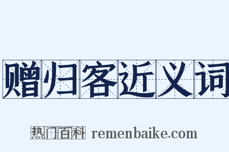 赠归客近义词是什么意思的图片